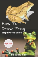 How To Draw Frog -Part 1: Step By Step Guide B09TGT5CL9 Book Cover