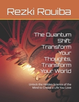 The Quantum Shift: Transform Your Thoughts, Transform Your World: Unlock the Hidden Science of the Mind to Create a Life You Love (The Quantum Living Series) B0F4KTG9T4 Book Cover
