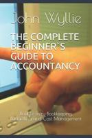 THE COMPLETE BEGINNER`S GUIDE TO ACCOUNTANCY: Double-Entry Bookkeeping, Budgetting and Cost Management 1720148732 Book Cover