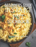Beginners Guide Instant Pot Cookbook: Delicious Savory Organic Under 30 Minute Meals For Beginners B08M88KWVZ Book Cover