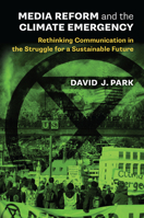 Media Reform and the Climate Emergency: Rethinking Communication in the Struggle for a Sustainable Future 0472040030 Book Cover