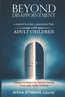 Beyond Disappointment: A Parent’s Guide to Reconnecting with Adult Children: Islamic Guidance for Parents Facing Trials with Adult Children B0DV9GRV2L Book Cover