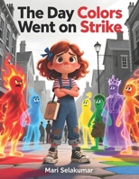 The Day Colors Went on Strike: A Tale of Hue, Heart, and the Power of Appreciation B0FS28JY9C Book Cover