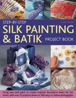 Step-by-Step Silk Painting & Batik Project Book: Inspired and decorative projects to make for the home 1844767728 Book Cover