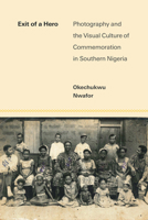 Exit of a Hero: Photography and the Visual Culture of Commemoration in Southern Nigeria (African Perspectives) 0472058061 Book Cover