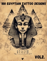 100 Egyptian Tattoo Designs – Vol. 2: Anubis, Ramses, and Mythical Egyptian Symbols for Tattoo Inspiration, Adults, and Artists B0GBTKLBHC Book Cover