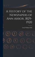 A History of the Newspapers of Ann Arbor, 1829-1920 1013695097 Book Cover