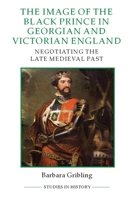 The Image of Edward the Black Prince in Georgian and Victorian England: Negotiating the Late Medieval Past 0861933427 Book Cover