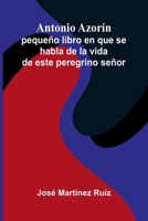 Antonio Azorín; pequeño libro en que se habla de la vida de este peregrino señor (Spanish Edition) 9374128675 Book Cover