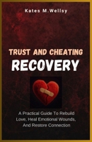 Trust and Cheating Recovery: A practical guide to rebuild love, heal emotional wounds, and restore connection. B0GYNSVN5J Book Cover