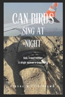 Can Birds Sing at Night: Traveling Edition: A Solo Women's Traveling Blog B0H3PFFB2P Book Cover