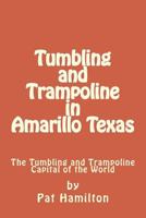 Tumbling and Trampoline in Amarillo Texas: The Tumbling and Trampoline Capital of the World 0692156577 Book Cover