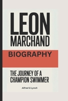 LEON MARCHAND BIOGRAPHY: The Journey of a Champion Swimmer B0DPZB9T6G Book Cover