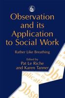Observation and Its Application to Social Work: Rather Like Breathing 1853026301 Book Cover