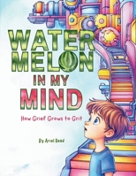 Watermelon In My Mind: How Grief Grows to Grit B0F29Q2K13 Book Cover