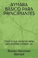 AYMARA BÁSICO PARA PRINCIPIANTES: ¡Todo lo que necesitas saber para empezar a hablar ya! 1729254829 Book Cover