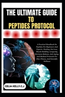 THE ULTIMATE GUIDE TO PEPTIDES PROTOCOL: A Practical Handbook On Peptides For Beginners And Experts: Healing, Fat Loss, Muscle Building, Longevity, ... For Diet, Fitness, And Scientific Wellness B0FSGHMN4H Book Cover