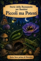 Storie della Buonanotte per Bambini: Insetti - Piccoli ma Potenti (Sette Sere prima di Dormire) (Italian Edition) B0H5FS16GL Book Cover