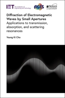 Diffraction of Electromagnetic Waves by Small Apertures: Applications to transmission, absorption, and scattering resonances 1785618091 Book Cover