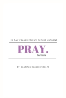 Pray for him: 21 day prayer for my future husband 1088195571 Book Cover