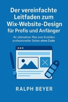 Der vereinfachte Leitfaden zum Wix-Website-Design für Profis und Anfänger: Ihr ultimativer Plan zum Erstellen professioneller Seiten ohne Code (German Edition) B0FR3H4DL6 Book Cover