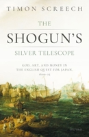 The Shogun's Silver Telescope: God, Art, and Money in the English Quest for Japan, 1600-1625 0198832036 Book Cover