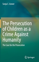 The Persecution of Children as a Crime Against Humanity: The Case for the Prosecution 3030750000 Book Cover