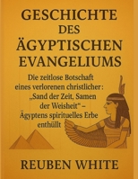 GESCHICHTE DES ÄGYPTISCHEN EVANGELIUMS:: Die zeitlose Botschaft eines verlorenen christlichen Klassikers: „Sand der Zeit, Samen der Weisheit“ – Ägyptens spirituelles Erbe enthüllt (German Edition) B0FLVBYBS5 Book Cover
