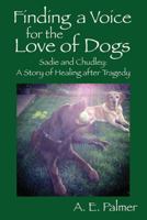 Finding a Voice for the Love of Dogs: Sadie and Chudley: A Story of Healing after Tragedy 0578183315 Book Cover