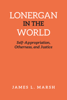 Lonergan in the World: Self-Appropriation, Otherness, and Justice 144264897X Book Cover