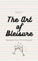 The Art of Bleisure: Unleashing the Power of Work-Life Integration B0CCQK572X Book Cover