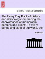 The every day book of history and chronology embracing the anniversaries of memorable persons and events in every period and state of the world, from the creation to the present time 1241341885 Book Cover