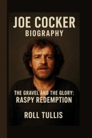 Joe Cocker: The Gravel and the Glory: Raspy Redemption B0FV3CVCTG Book Cover