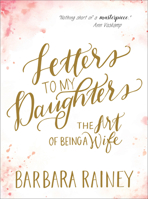 Letters to My Daughters: The Art of Being a Wife 0764217739 Book Cover
