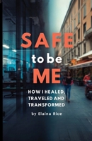 Safe to be Me: How I Healed, Traveled and Transformed B0FRYC4JJB Book Cover