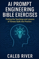 AI Prompt Engineering Bible Exercises: Putting the Teachings and Lessons of Tomasz Dylik into Practice B0FNHL181R Book Cover