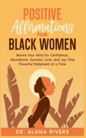 Positive Affirmations for Black Women: Rewire Your Mind for Confidence, Abundance, Success, Love, and Joy-One Powerful Statement at a Time B0FMQ9BV39 Book Cover
