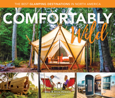 Comfortably Wild: The Best Glamping Destinations in North America 149303779X Book Cover