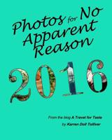 Photos for No Apparent Reason 2016: ...and the stories behind those unrelated pictures at the end of each A Travel for Taste blog post 1730705529 Book Cover