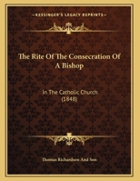 The Rite Of The Consecration Of A Bishop: In The Catholic Church 1104326264 Book Cover