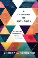 Theology of Authority: Rethinking Leadership in the Church 1540969614 Book Cover