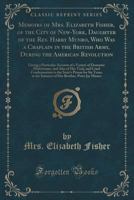 Memoirs of Mrs. Elizabeth Fisher, of the City of New-York, Daughter of the Rev. Harry Munro, Who Was a Chaplain in the British Army, During the ... of Domestic Misfortunes, and Also of Her... 1018742204 Book Cover