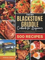 The Big Blackstone Griddle Cookbook for Beginners: Amazing and Affordable Blackstone Outdoor Gas Griddle Recipes with Pro Tips & Illustrated Instructions null Book Cover