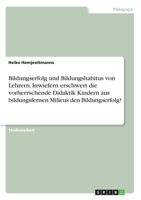 Bildungserfolg und Bildungshabitus von Lehrern. Inwiefern erschwert die vorherrschende Didaktik Kindern aus bildungsfernen Milieus den Bildungserfolg? 3346249018 Book Cover