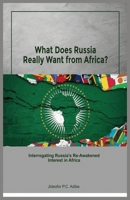 What does Russia really want from Africa? Interrogating Russia's re-awakened interest in Africa 1913976319 Book Cover