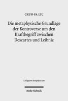 Die Metaphysische Grundlage Der Kontroverse Um Den Kraftbegriff Zwischen Descartes Und Leibniz 316152618X Book Cover