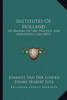 Institutes Of Holland: Or Manual Of Law, Practice, And Mercantile Law 1164681516 Book Cover