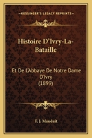 Histoire D'Ivry-La-Bataille Et de L'Abbaye de Notre-Dame D'Ivry 1286472997 Book Cover