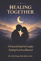 Healing Together: A Practical Guide for Couples Seeking Growth and Renewal B0FP8LVLMJ Book Cover