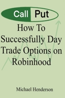 How To Successfully Day Trade Options on Robinhood B0CH2FMFRV Book Cover